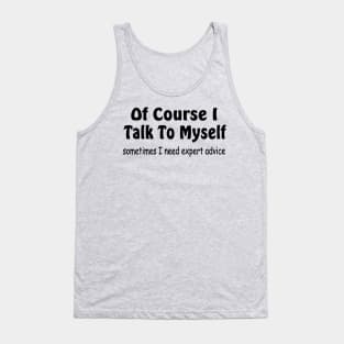 Of course I talk to myself need expert advice Tank Top